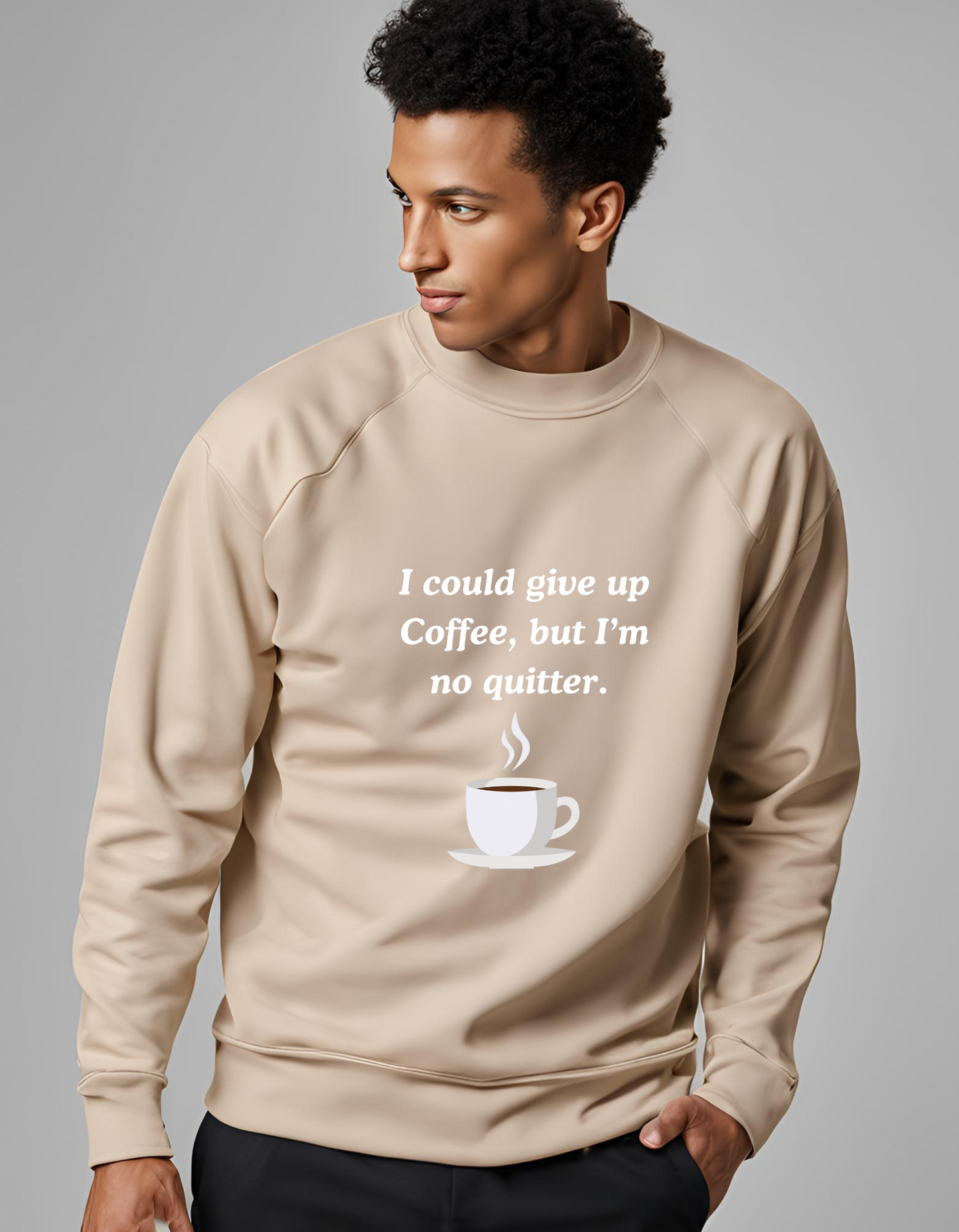 I Could Give up Coffee - Sweatshirt